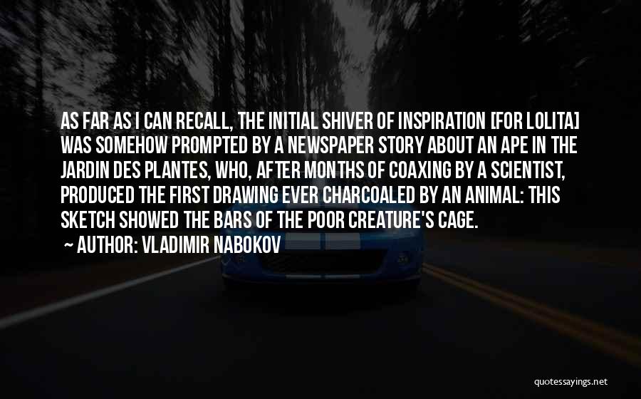 Vladimir Nabokov Quotes: As Far As I Can Recall, The Initial Shiver Of Inspiration [for Lolita] Was Somehow Prompted By A Newspaper Story