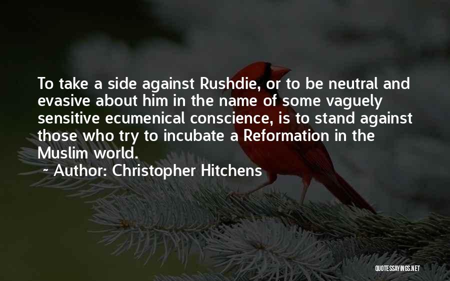 Christopher Hitchens Quotes: To Take A Side Against Rushdie, Or To Be Neutral And Evasive About Him In The Name Of Some Vaguely