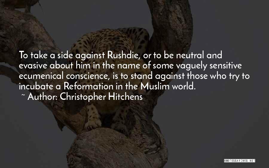 Christopher Hitchens Quotes: To Take A Side Against Rushdie, Or To Be Neutral And Evasive About Him In The Name Of Some Vaguely
