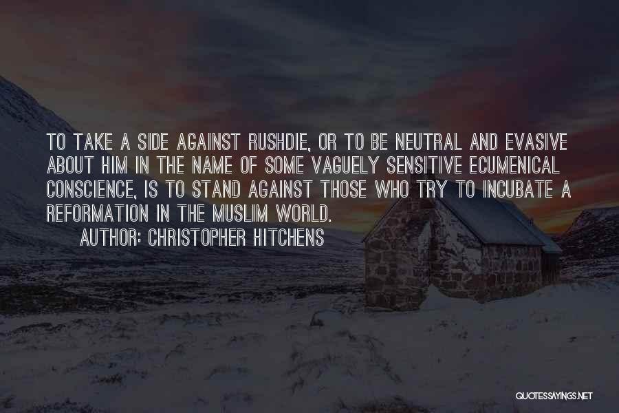 Christopher Hitchens Quotes: To Take A Side Against Rushdie, Or To Be Neutral And Evasive About Him In The Name Of Some Vaguely