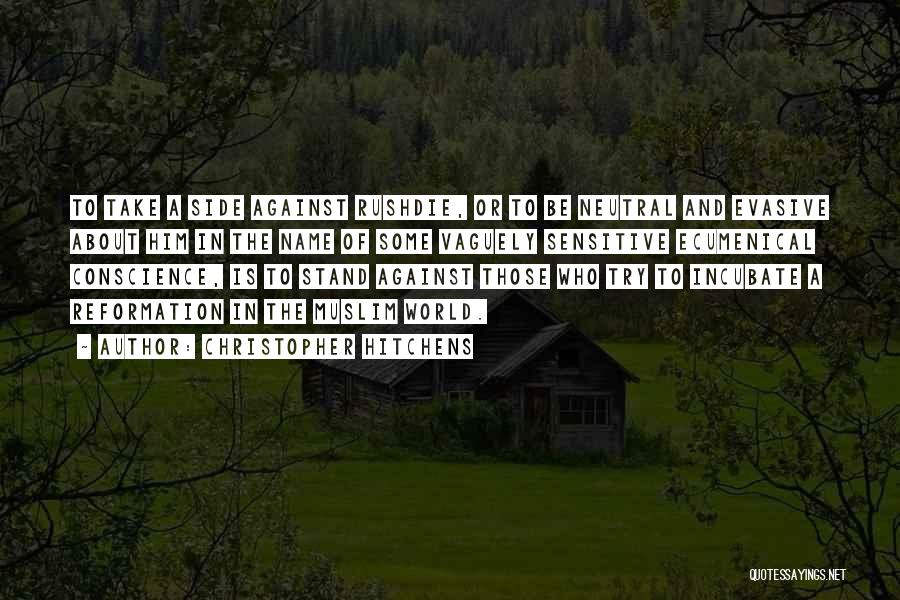 Christopher Hitchens Quotes: To Take A Side Against Rushdie, Or To Be Neutral And Evasive About Him In The Name Of Some Vaguely
