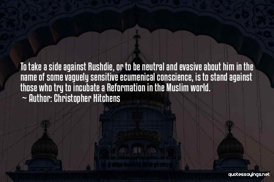 Christopher Hitchens Quotes: To Take A Side Against Rushdie, Or To Be Neutral And Evasive About Him In The Name Of Some Vaguely