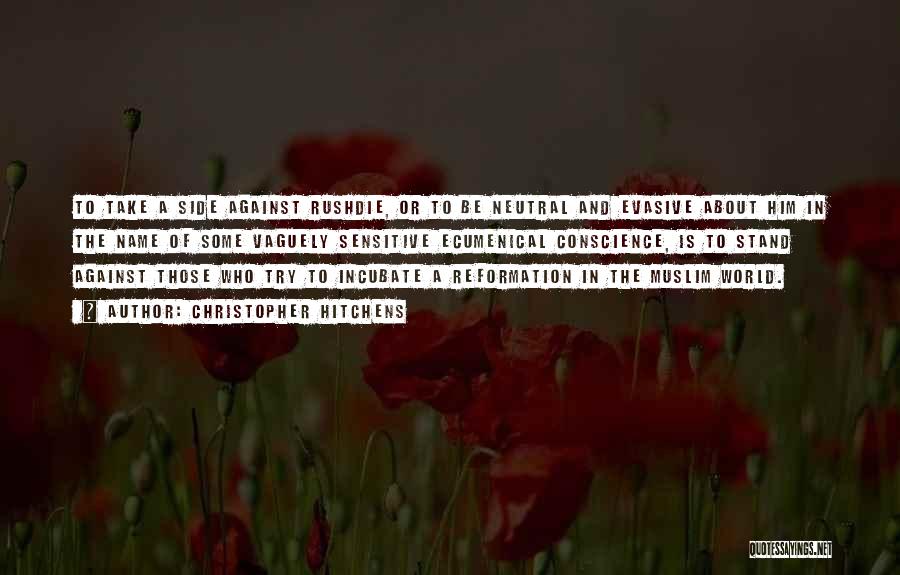 Christopher Hitchens Quotes: To Take A Side Against Rushdie, Or To Be Neutral And Evasive About Him In The Name Of Some Vaguely