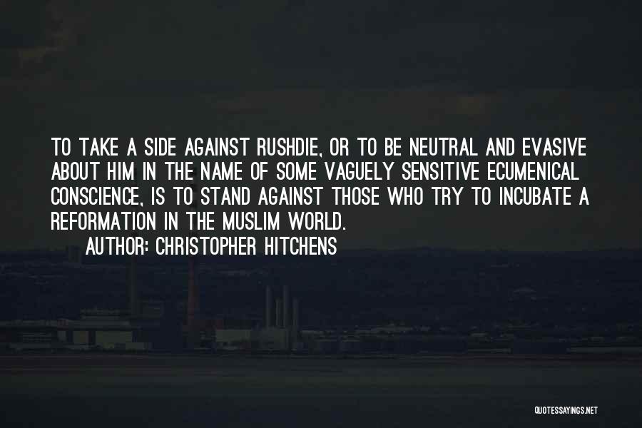 Christopher Hitchens Quotes: To Take A Side Against Rushdie, Or To Be Neutral And Evasive About Him In The Name Of Some Vaguely
