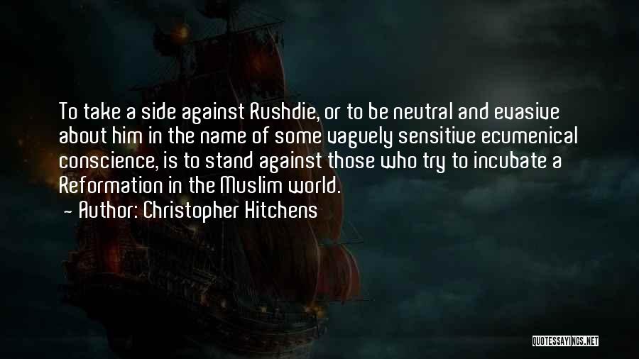 Christopher Hitchens Quotes: To Take A Side Against Rushdie, Or To Be Neutral And Evasive About Him In The Name Of Some Vaguely
