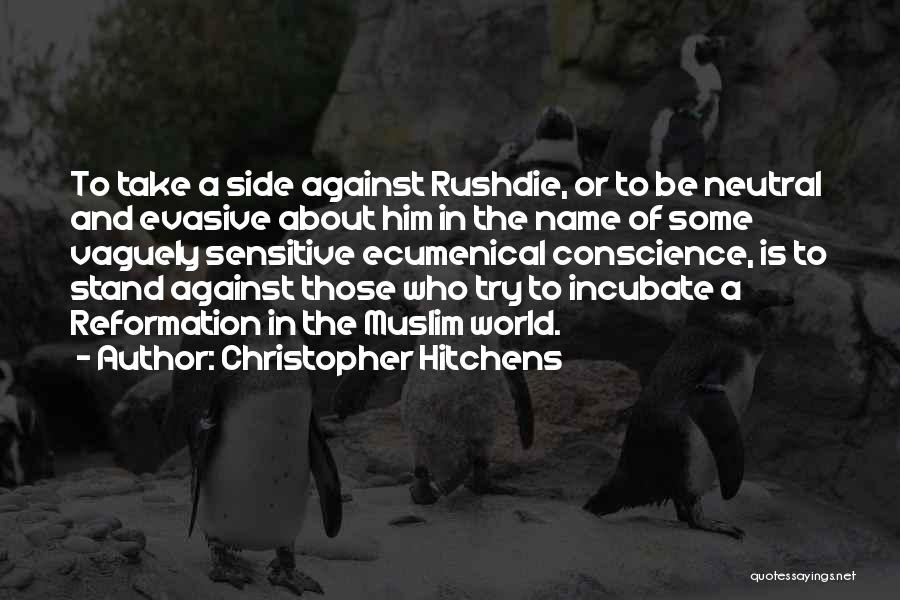 Christopher Hitchens Quotes: To Take A Side Against Rushdie, Or To Be Neutral And Evasive About Him In The Name Of Some Vaguely