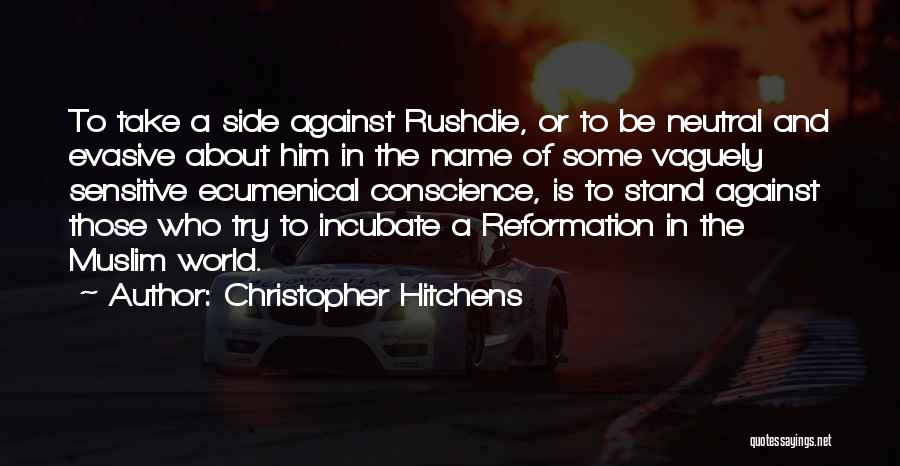 Christopher Hitchens Quotes: To Take A Side Against Rushdie, Or To Be Neutral And Evasive About Him In The Name Of Some Vaguely