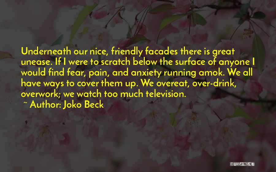 Joko Beck Quotes: Underneath Our Nice, Friendly Facades There Is Great Unease. If I Were To Scratch Below The Surface Of Anyone I