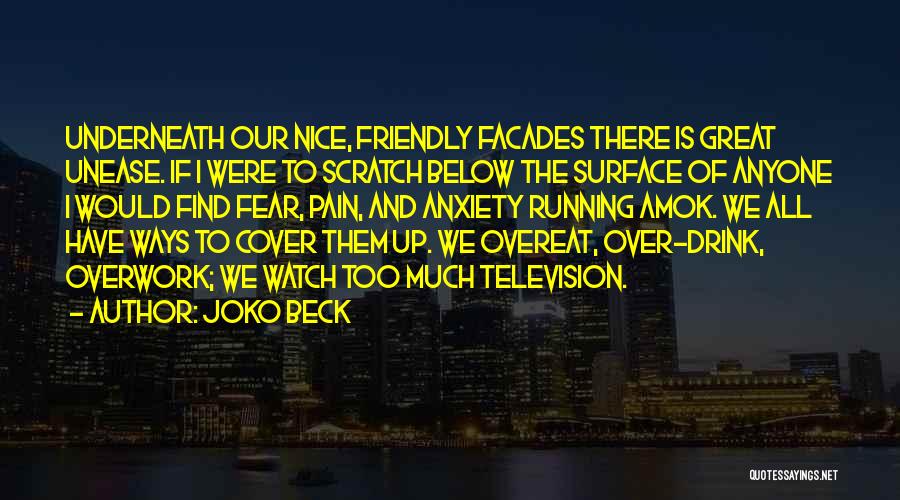 Joko Beck Quotes: Underneath Our Nice, Friendly Facades There Is Great Unease. If I Were To Scratch Below The Surface Of Anyone I