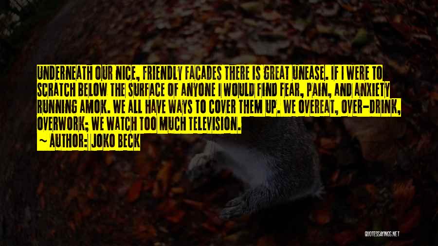 Joko Beck Quotes: Underneath Our Nice, Friendly Facades There Is Great Unease. If I Were To Scratch Below The Surface Of Anyone I