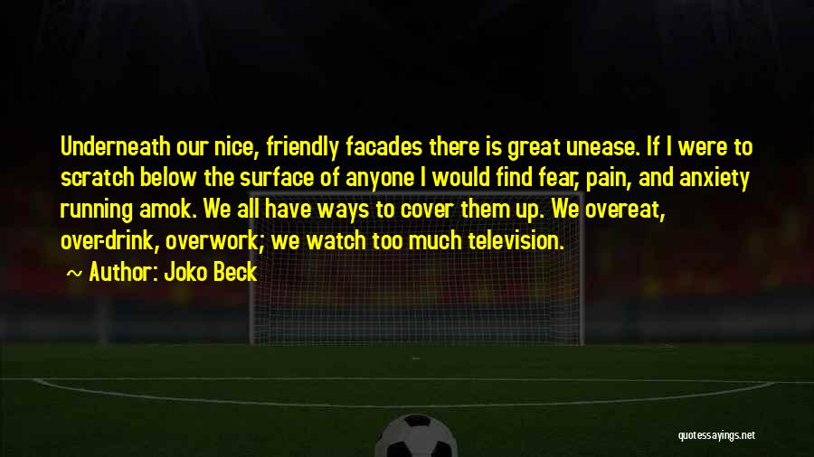 Joko Beck Quotes: Underneath Our Nice, Friendly Facades There Is Great Unease. If I Were To Scratch Below The Surface Of Anyone I