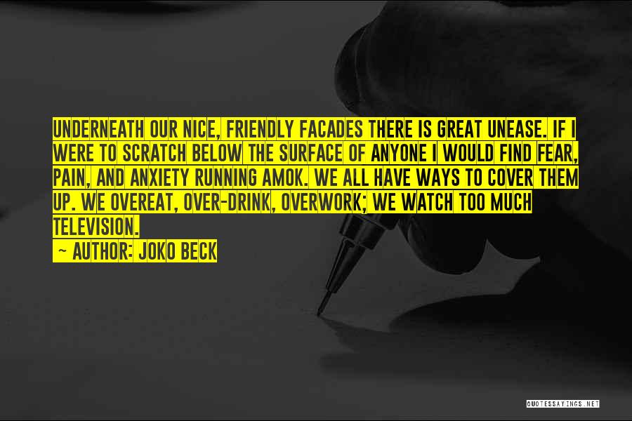 Joko Beck Quotes: Underneath Our Nice, Friendly Facades There Is Great Unease. If I Were To Scratch Below The Surface Of Anyone I