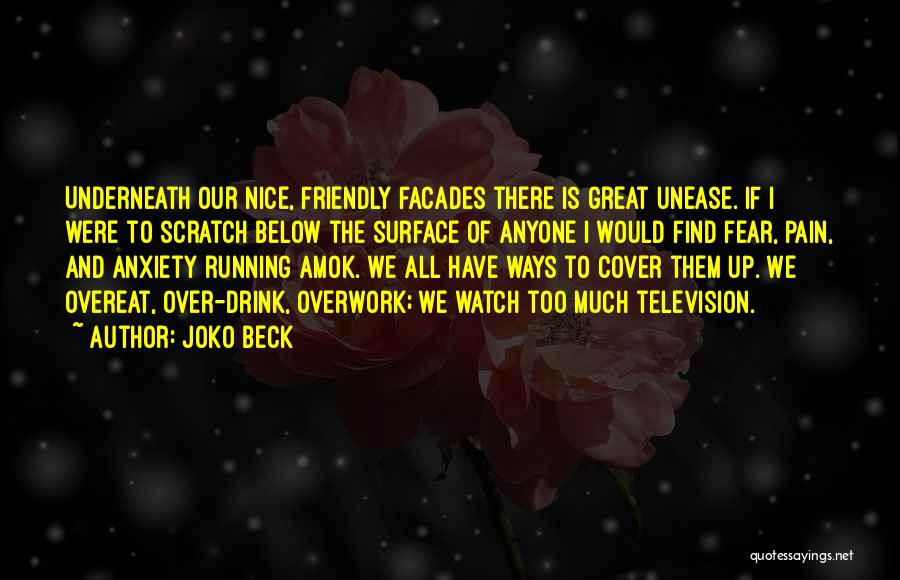 Joko Beck Quotes: Underneath Our Nice, Friendly Facades There Is Great Unease. If I Were To Scratch Below The Surface Of Anyone I