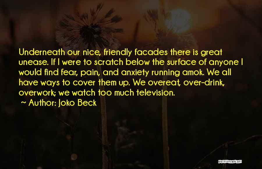 Joko Beck Quotes: Underneath Our Nice, Friendly Facades There Is Great Unease. If I Were To Scratch Below The Surface Of Anyone I
