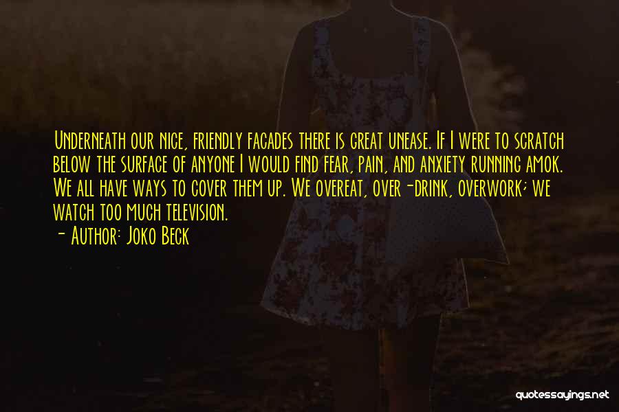 Joko Beck Quotes: Underneath Our Nice, Friendly Facades There Is Great Unease. If I Were To Scratch Below The Surface Of Anyone I