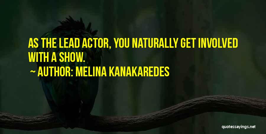 Melina Kanakaredes Quotes: As The Lead Actor, You Naturally Get Involved With A Show.