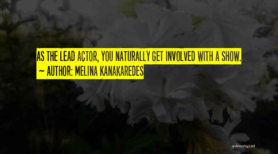 Melina Kanakaredes Quotes: As The Lead Actor, You Naturally Get Involved With A Show.