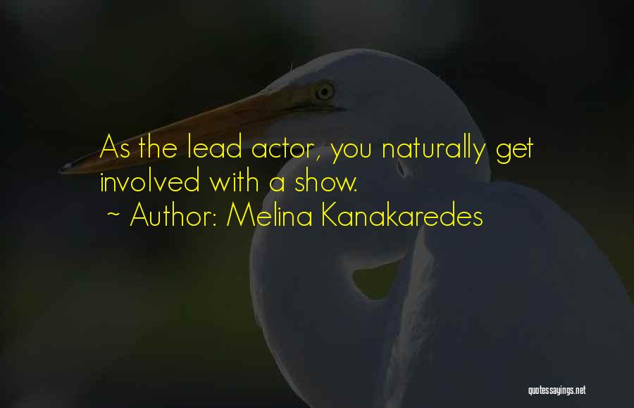 Melina Kanakaredes Quotes: As The Lead Actor, You Naturally Get Involved With A Show.