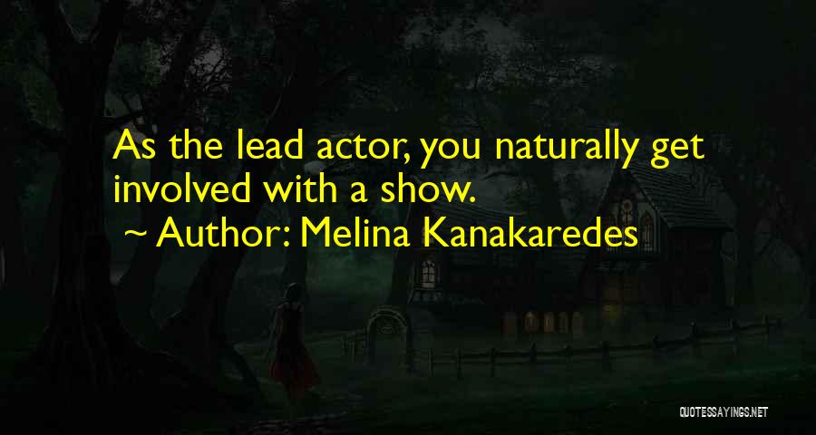 Melina Kanakaredes Quotes: As The Lead Actor, You Naturally Get Involved With A Show.