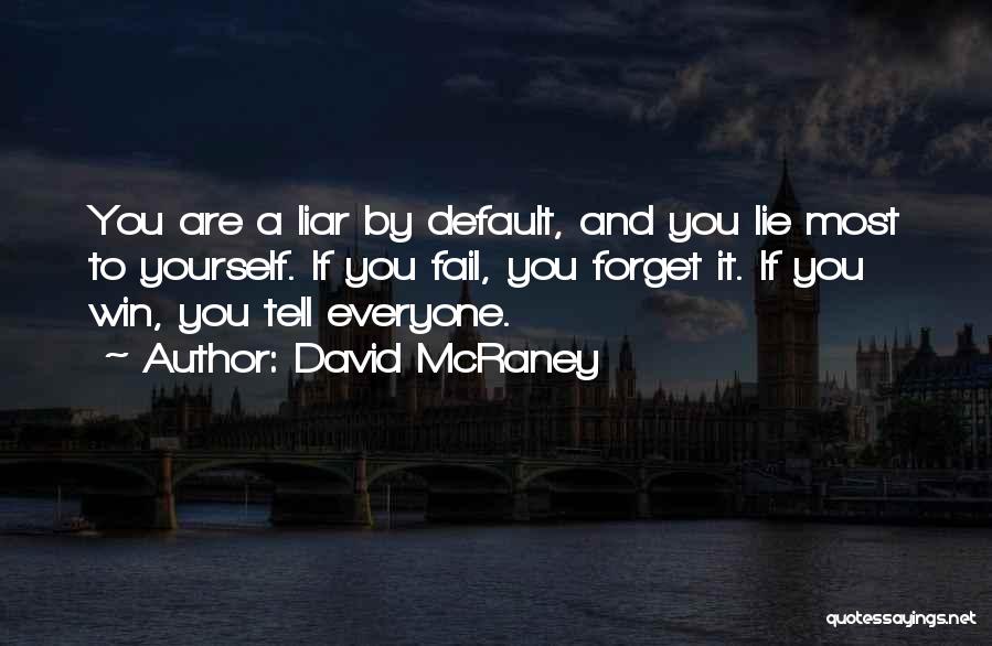 David McRaney Quotes: You Are A Liar By Default, And You Lie Most To Yourself. If You Fail, You Forget It. If You