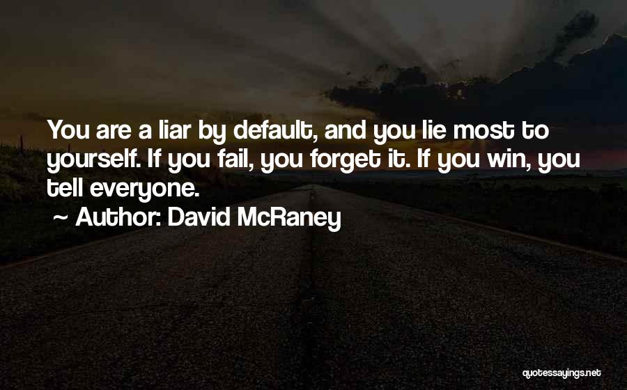 David McRaney Quotes: You Are A Liar By Default, And You Lie Most To Yourself. If You Fail, You Forget It. If You