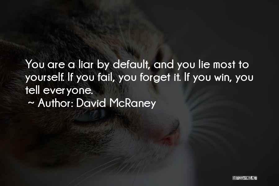 David McRaney Quotes: You Are A Liar By Default, And You Lie Most To Yourself. If You Fail, You Forget It. If You