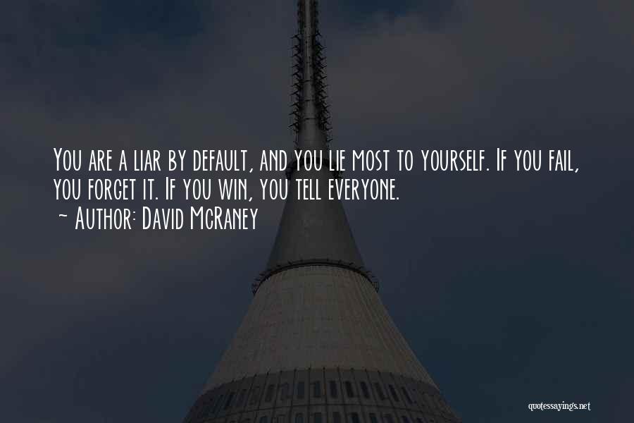 David McRaney Quotes: You Are A Liar By Default, And You Lie Most To Yourself. If You Fail, You Forget It. If You