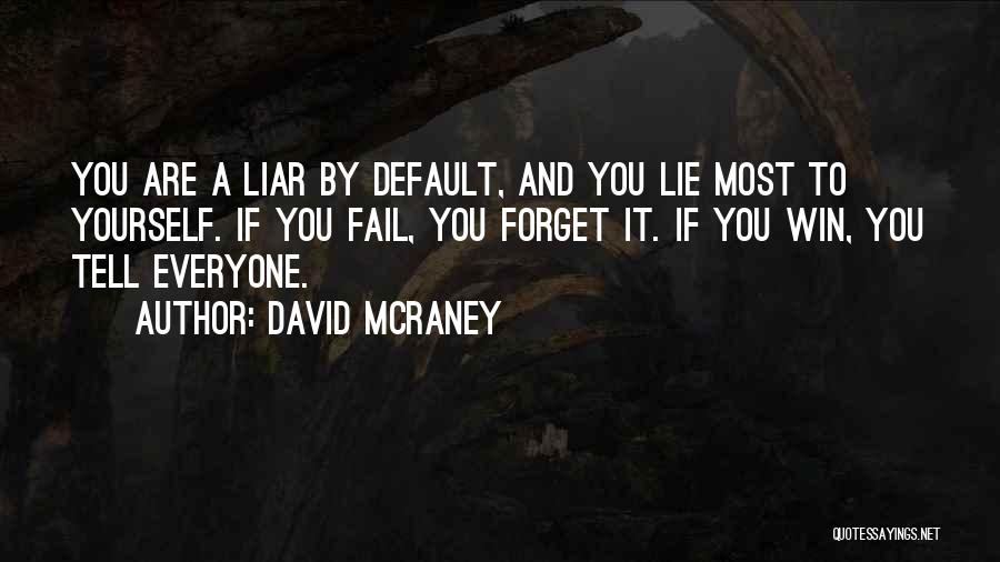 David McRaney Quotes: You Are A Liar By Default, And You Lie Most To Yourself. If You Fail, You Forget It. If You