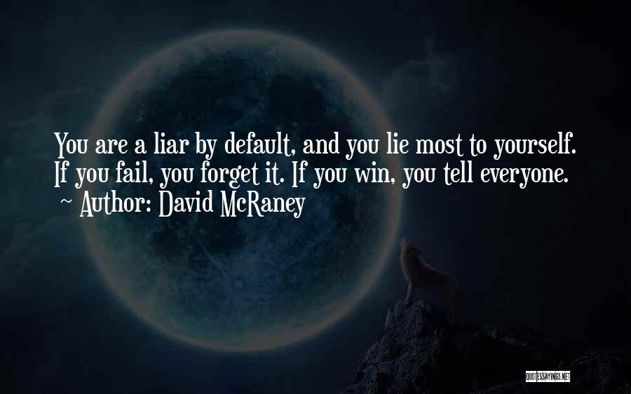 David McRaney Quotes: You Are A Liar By Default, And You Lie Most To Yourself. If You Fail, You Forget It. If You