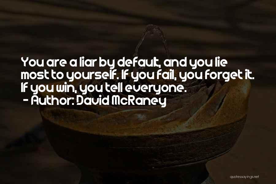 David McRaney Quotes: You Are A Liar By Default, And You Lie Most To Yourself. If You Fail, You Forget It. If You