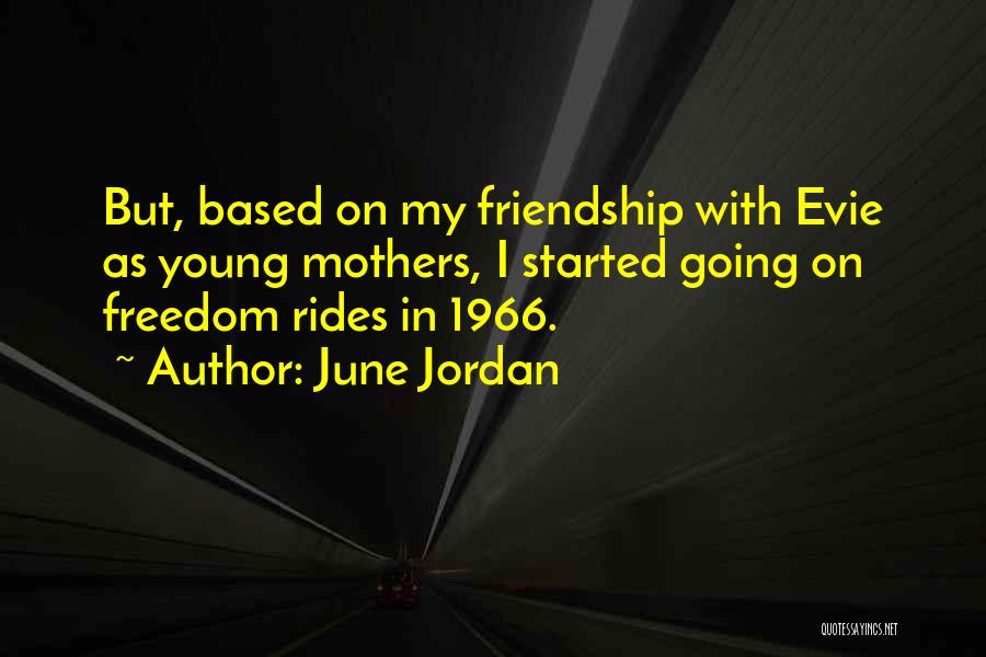 June Jordan Quotes: But, Based On My Friendship With Evie As Young Mothers, I Started Going On Freedom Rides In 1966.