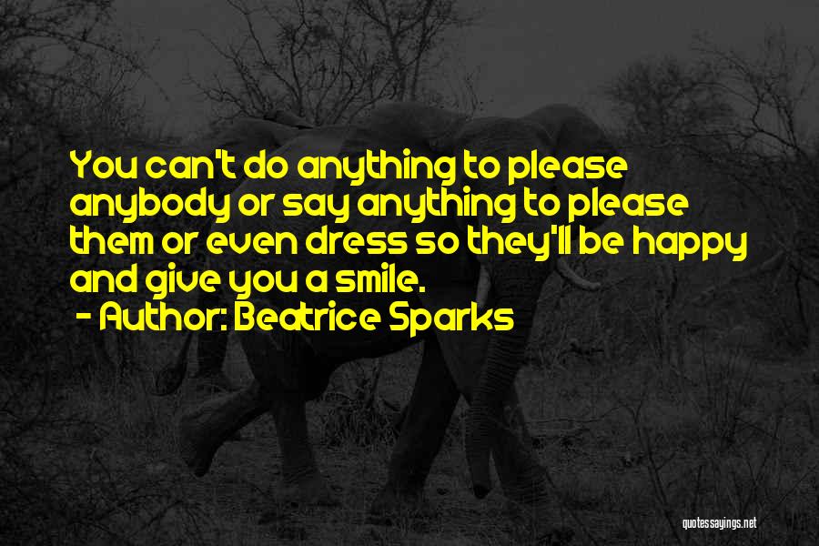 Beatrice Sparks Quotes: You Can't Do Anything To Please Anybody Or Say Anything To Please Them Or Even Dress So They'll Be Happy