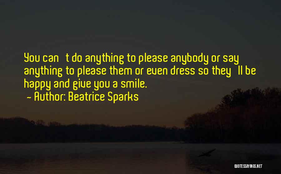 Beatrice Sparks Quotes: You Can't Do Anything To Please Anybody Or Say Anything To Please Them Or Even Dress So They'll Be Happy
