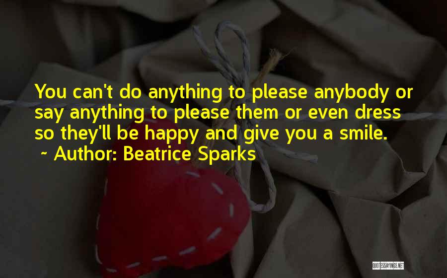Beatrice Sparks Quotes: You Can't Do Anything To Please Anybody Or Say Anything To Please Them Or Even Dress So They'll Be Happy