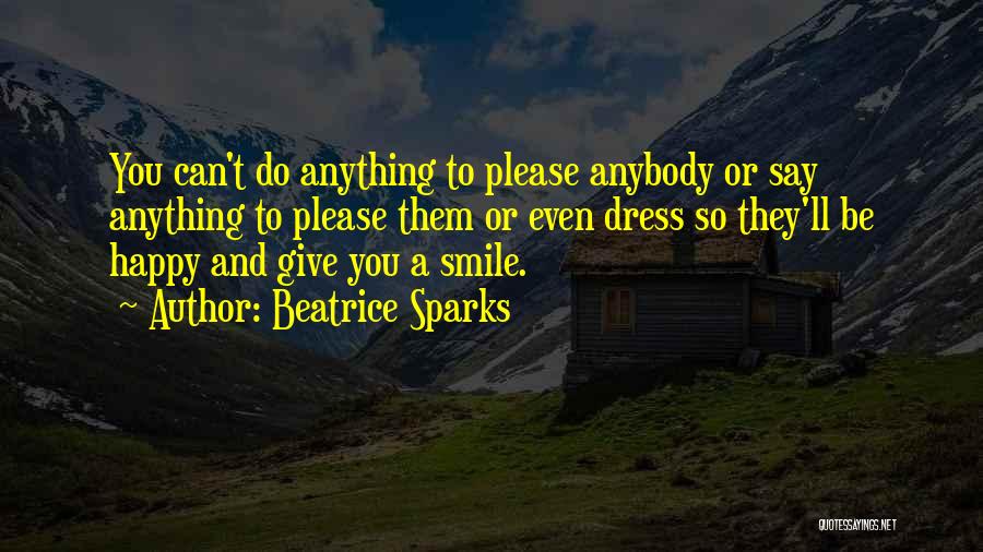 Beatrice Sparks Quotes: You Can't Do Anything To Please Anybody Or Say Anything To Please Them Or Even Dress So They'll Be Happy
