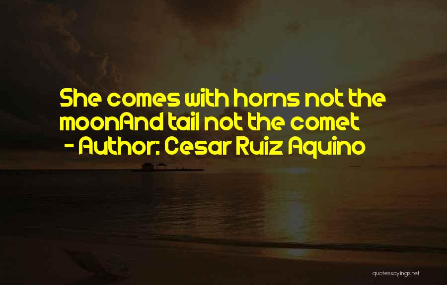Cesar Ruiz Aquino Quotes: She Comes With Horns Not The Moonand Tail Not The Comet