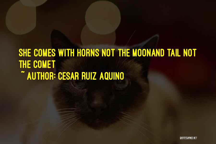 Cesar Ruiz Aquino Quotes: She Comes With Horns Not The Moonand Tail Not The Comet