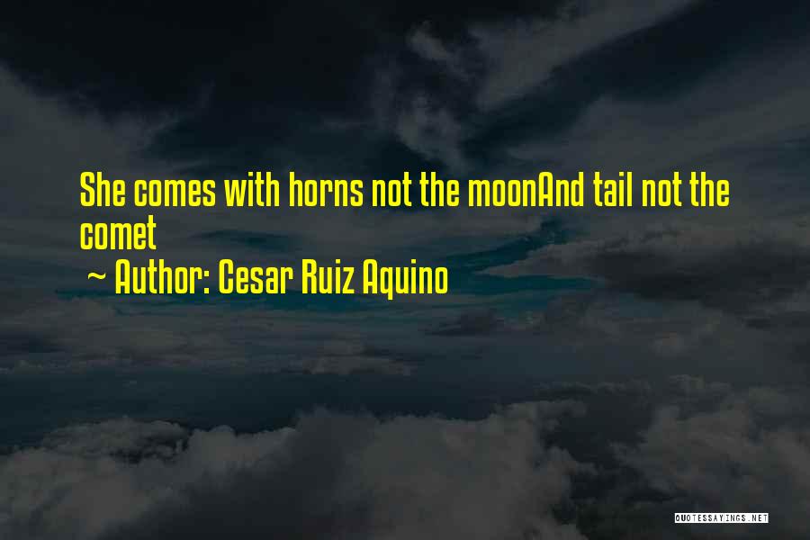 Cesar Ruiz Aquino Quotes: She Comes With Horns Not The Moonand Tail Not The Comet