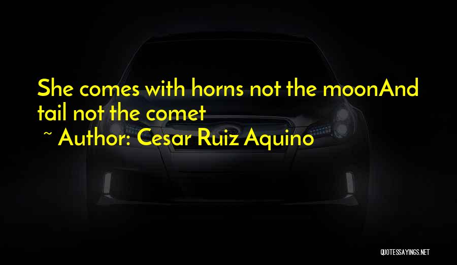 Cesar Ruiz Aquino Quotes: She Comes With Horns Not The Moonand Tail Not The Comet