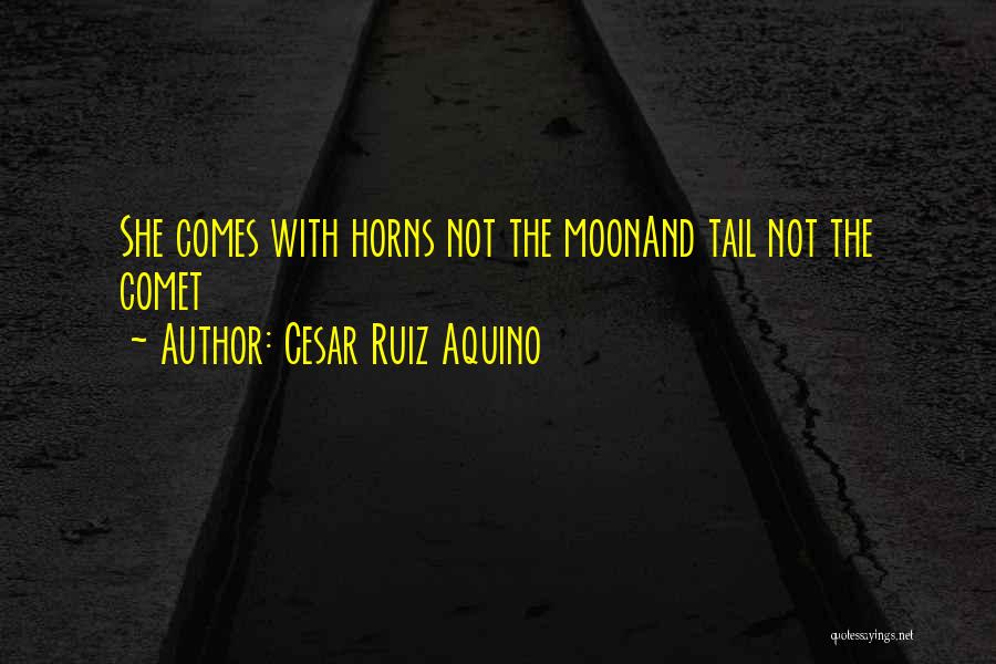 Cesar Ruiz Aquino Quotes: She Comes With Horns Not The Moonand Tail Not The Comet