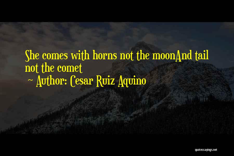 Cesar Ruiz Aquino Quotes: She Comes With Horns Not The Moonand Tail Not The Comet