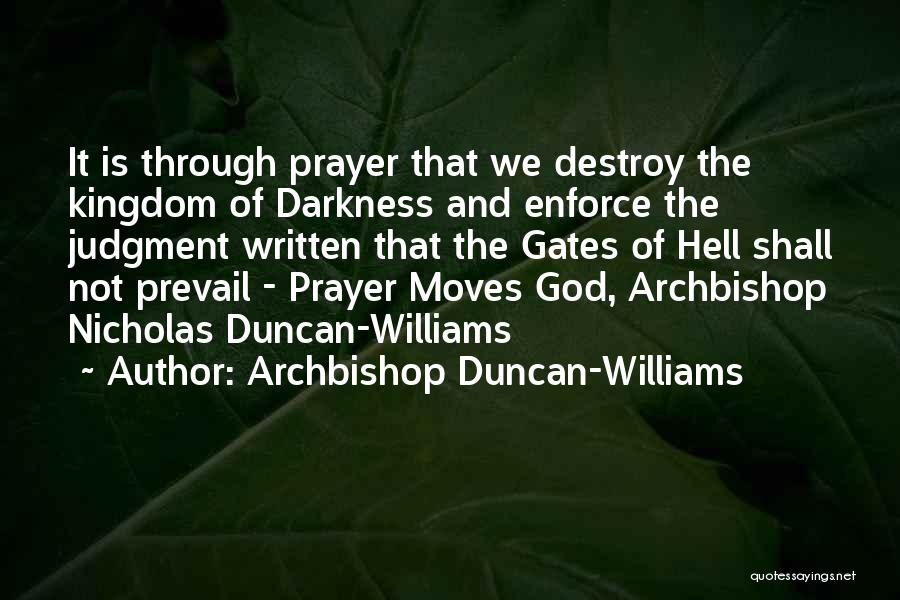 Archbishop Duncan-Williams Quotes: It Is Through Prayer That We Destroy The Kingdom Of Darkness And Enforce The Judgment Written That The Gates Of