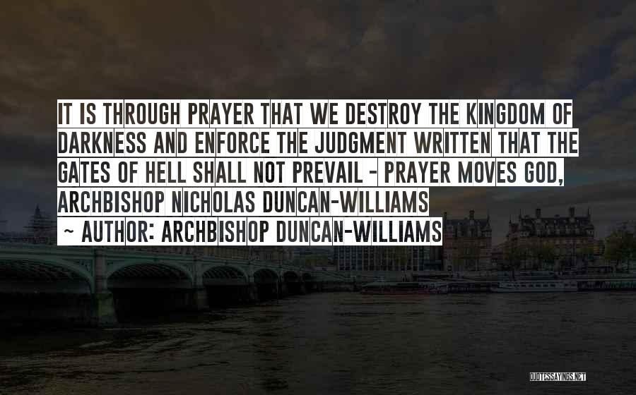 Archbishop Duncan-Williams Quotes: It Is Through Prayer That We Destroy The Kingdom Of Darkness And Enforce The Judgment Written That The Gates Of