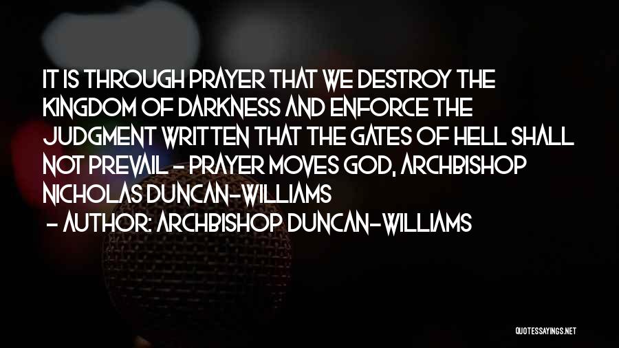 Archbishop Duncan-Williams Quotes: It Is Through Prayer That We Destroy The Kingdom Of Darkness And Enforce The Judgment Written That The Gates Of