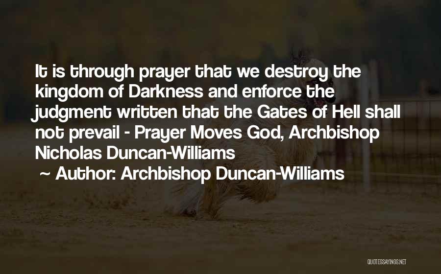 Archbishop Duncan-Williams Quotes: It Is Through Prayer That We Destroy The Kingdom Of Darkness And Enforce The Judgment Written That The Gates Of