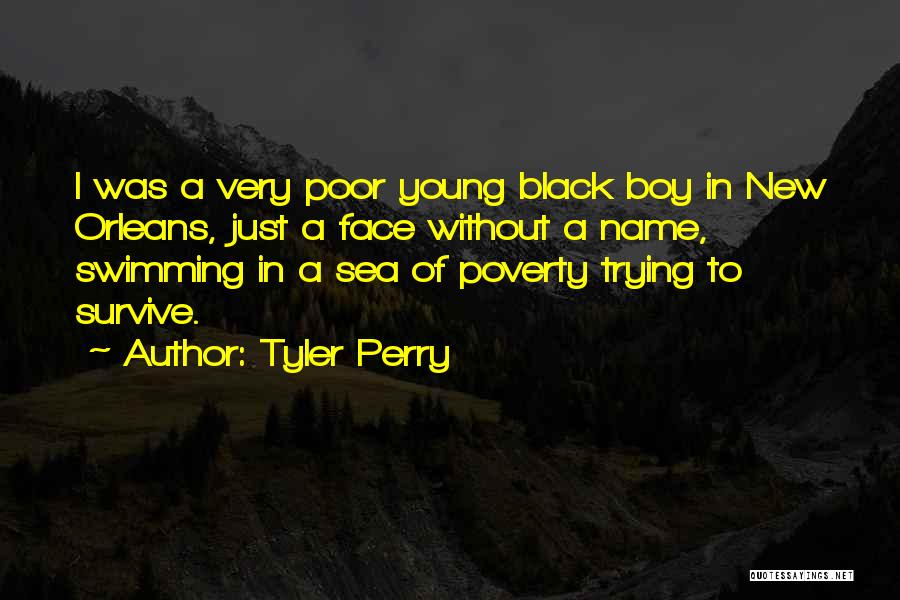 Tyler Perry Quotes: I Was A Very Poor Young Black Boy In New Orleans, Just A Face Without A Name, Swimming In A