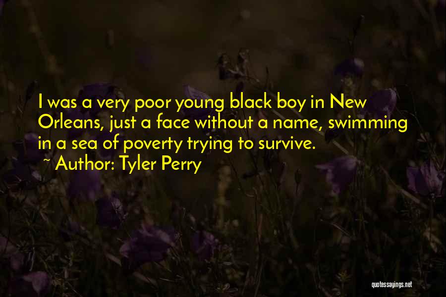 Tyler Perry Quotes: I Was A Very Poor Young Black Boy In New Orleans, Just A Face Without A Name, Swimming In A