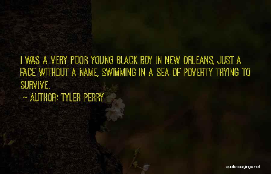 Tyler Perry Quotes: I Was A Very Poor Young Black Boy In New Orleans, Just A Face Without A Name, Swimming In A