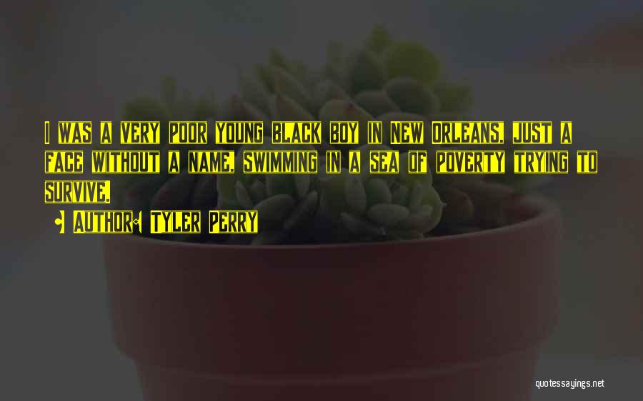 Tyler Perry Quotes: I Was A Very Poor Young Black Boy In New Orleans, Just A Face Without A Name, Swimming In A