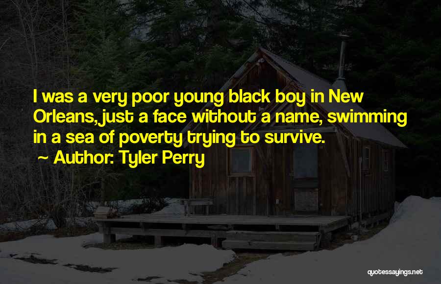 Tyler Perry Quotes: I Was A Very Poor Young Black Boy In New Orleans, Just A Face Without A Name, Swimming In A